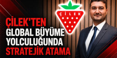 Çilek'ten Global Büyüme Yolculuğunda Stratejik Atama